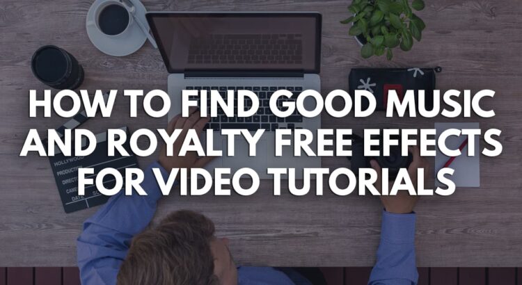 How to find good music and royalty free effects for video tutorials
